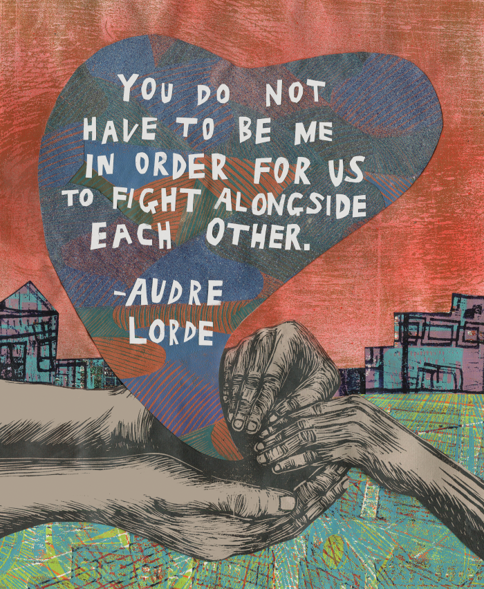 "You do not have to be me in order for us to fight alongside each other." Quote by Audre Lorde inside of a stylized heart.