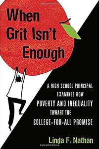 When Grit Isn’t Enough: A High School Principal Examines How Poverty and Inequality Thwart the College-for-All Promise by Linda Nathan | Staff Picks | TT58