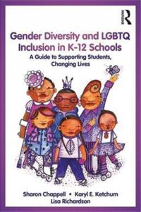 'Gender Diversity and LGBTQ Inclusion in K–12 Schools: A Guide to Supporting Students, Changing Lives' Edited by Sharon Verner Chappell, Karyl E. Ketchum and Lisa Richardson