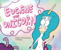 Cover of "Eugene the Unicorn: A Kid’s Book To Help Start LGBTQ Inclusive Conversations" by T. Wheeler.