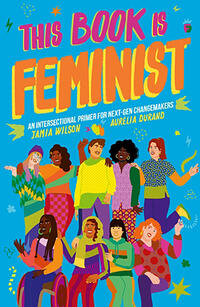Cover of "This Book Is Feminist: An Intersectional Primer for Next-Gen Changemakers" by Jamia Wilson and Aurélia Durand.