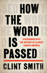 Cover of "How the Word is Passed: A Reckoning With the History of Slavery Across America."